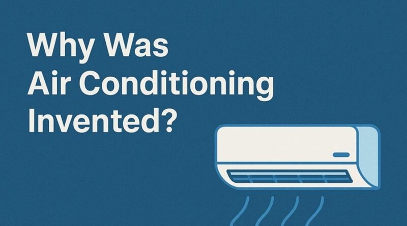 Why Was Air Conditioning Invented?