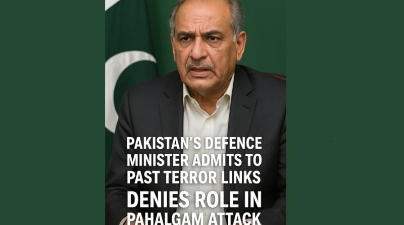 Pakistan’s Defence Minister Admits Past Terror Links, Denies Involvement in Pahalgam Attack