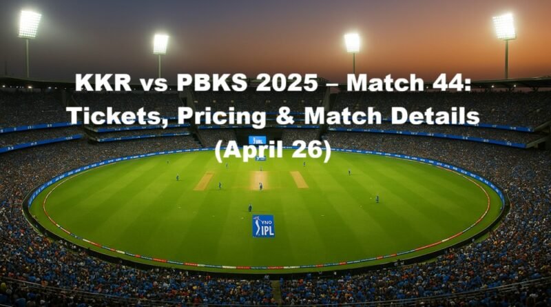 KKR vs PBKS 2025 – Match 44: Tickets, Pricing & Match Details (April 26)