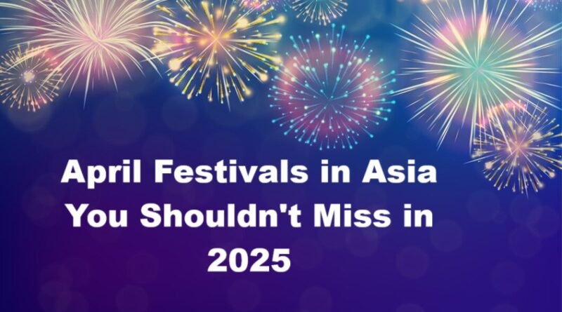 April Festivals in Asia You Shouldn't Miss in 2025