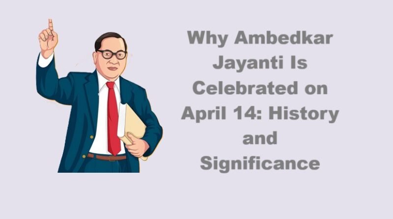 Why Ambedkar Jayanti Is Celebrated on April 14: History and Significance