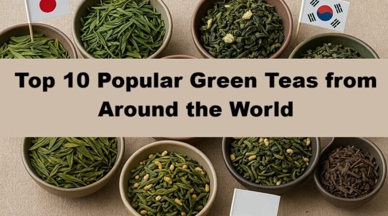 Top 10 Popular Green Teas from Around the World