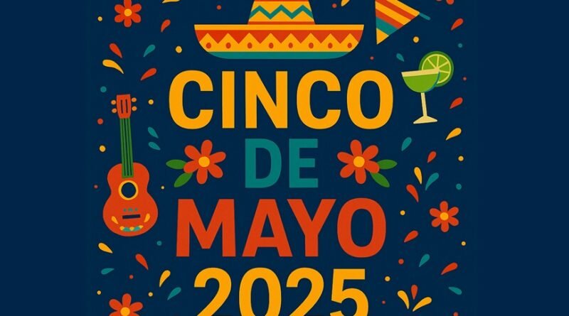 Cinco de Mayo 2025: Honoring History, Celebrating Culture