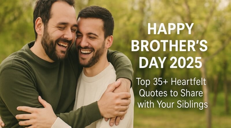 Happy Brother’s Day 2025: Top 35+ Heartfelt Quotes to Share with Your Siblings