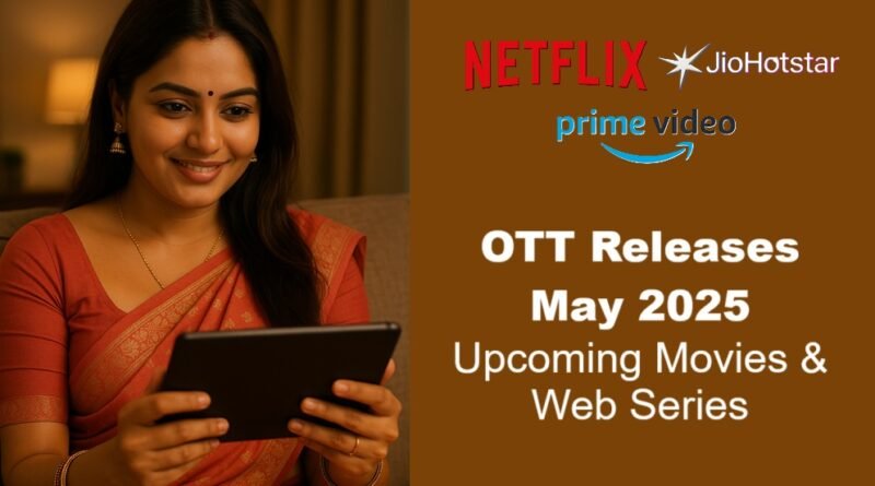OTT Releases May 2025: Upcoming Movies & Web Series on Netflix, Prime Video, JioHotstar & More