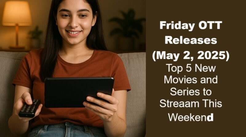 Friday OTT Releases (May 2, 2025): Top 5 New Movies and Series to Stream This Weekend