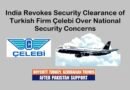 India Revokes Security Clearance of Turkish Firm Çelebi Over National Security Concerns