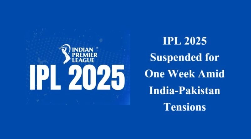 IPL 2025 Suspended for One Week Amid India-Pakistan Tensions