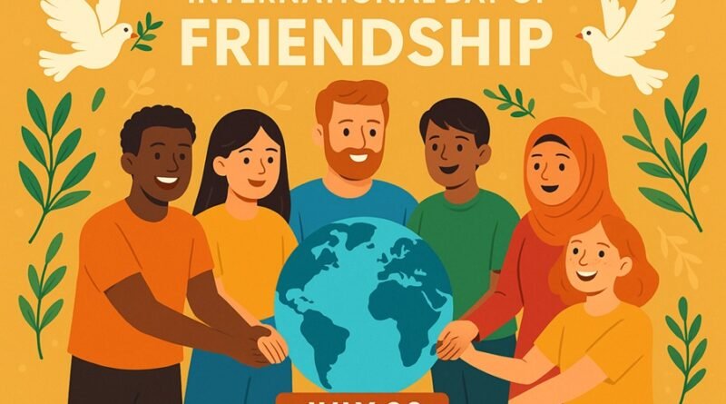 International Day of Friendship 2025 – Celebrating Bonds That Bridge Cultures